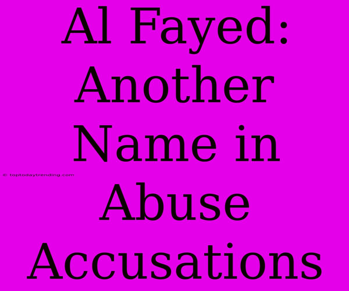 Al Fayed: Another Name In Abuse Accusations