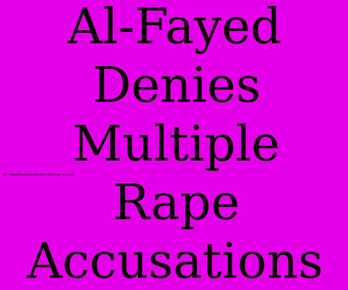 Al-Fayed Denies Multiple Rape Accusations