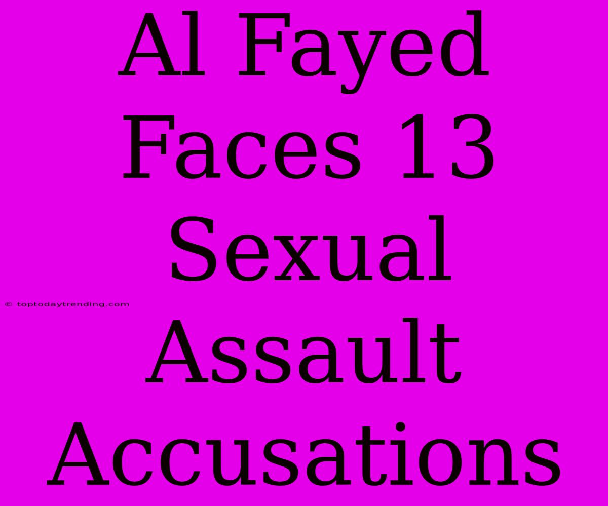 Al Fayed Faces 13 Sexual Assault Accusations