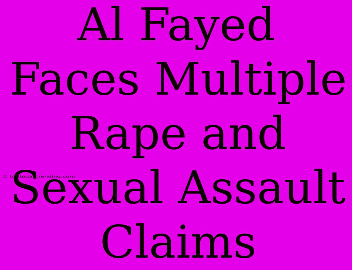 Al Fayed Faces Multiple Rape And Sexual Assault Claims