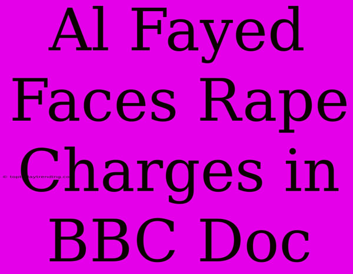 Al Fayed Faces Rape Charges In BBC Doc