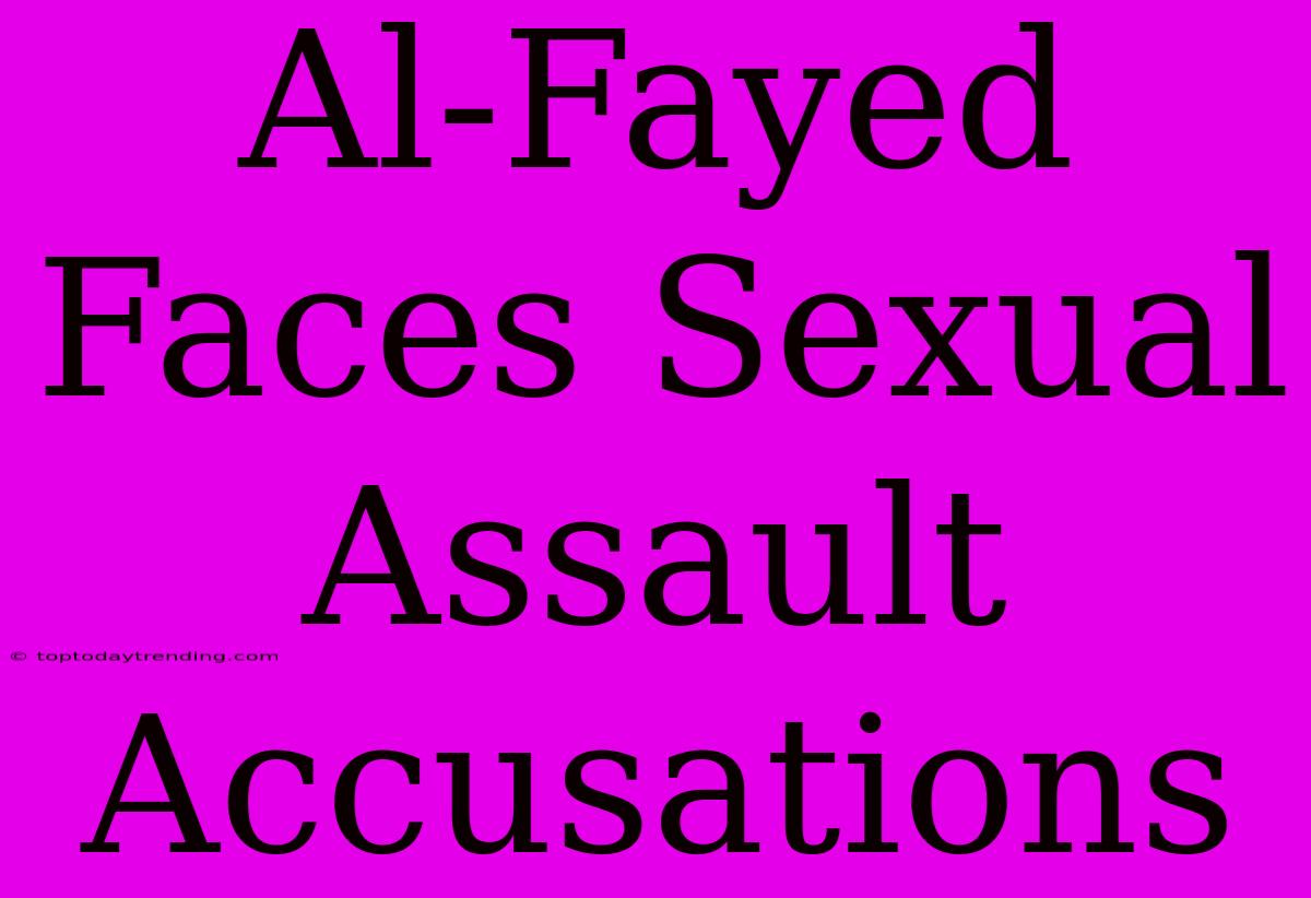 Al-Fayed Faces Sexual Assault Accusations