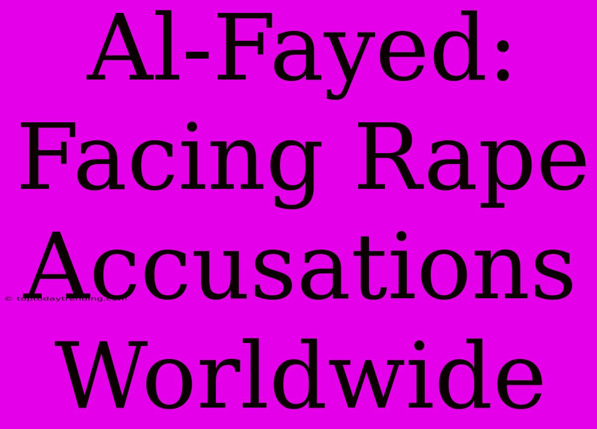 Al-Fayed: Facing Rape Accusations Worldwide