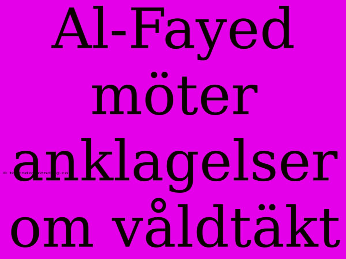 Al-Fayed Möter Anklagelser Om Våldtäkt