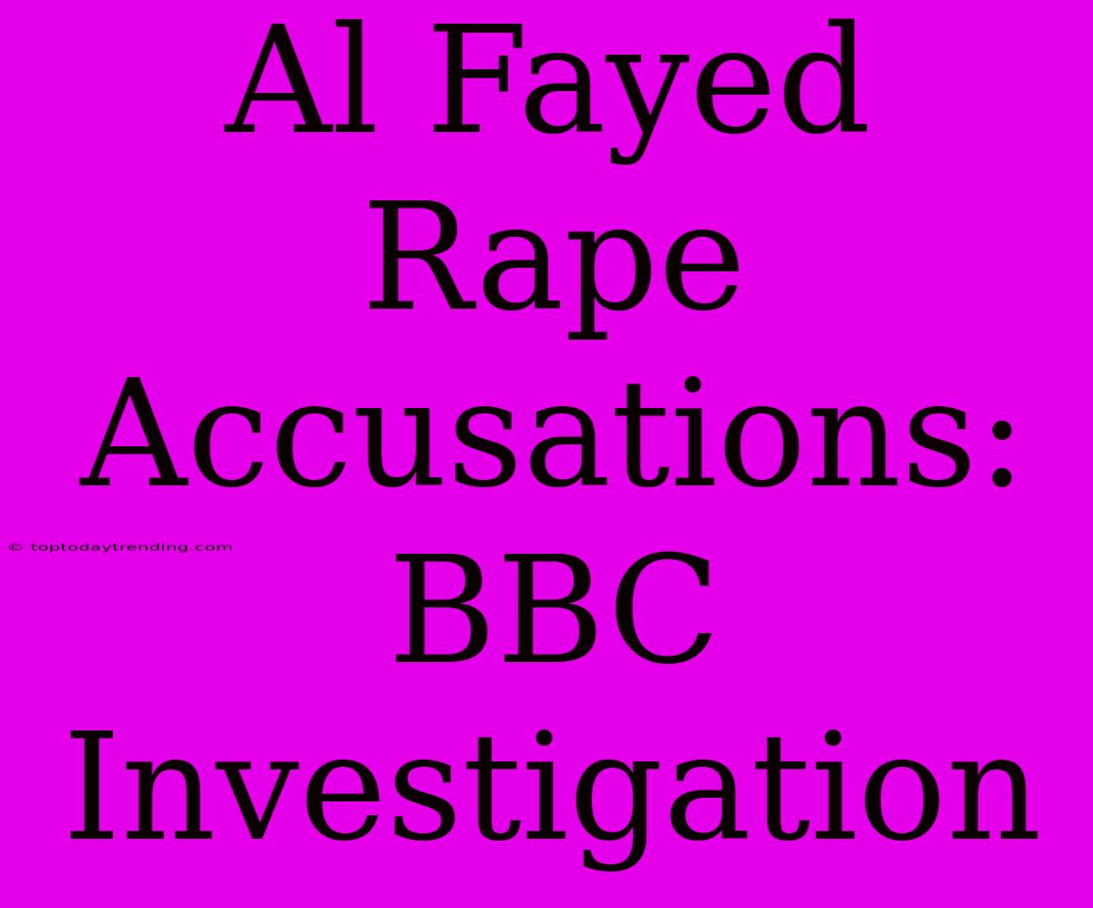 Al Fayed Rape Accusations: BBC Investigation