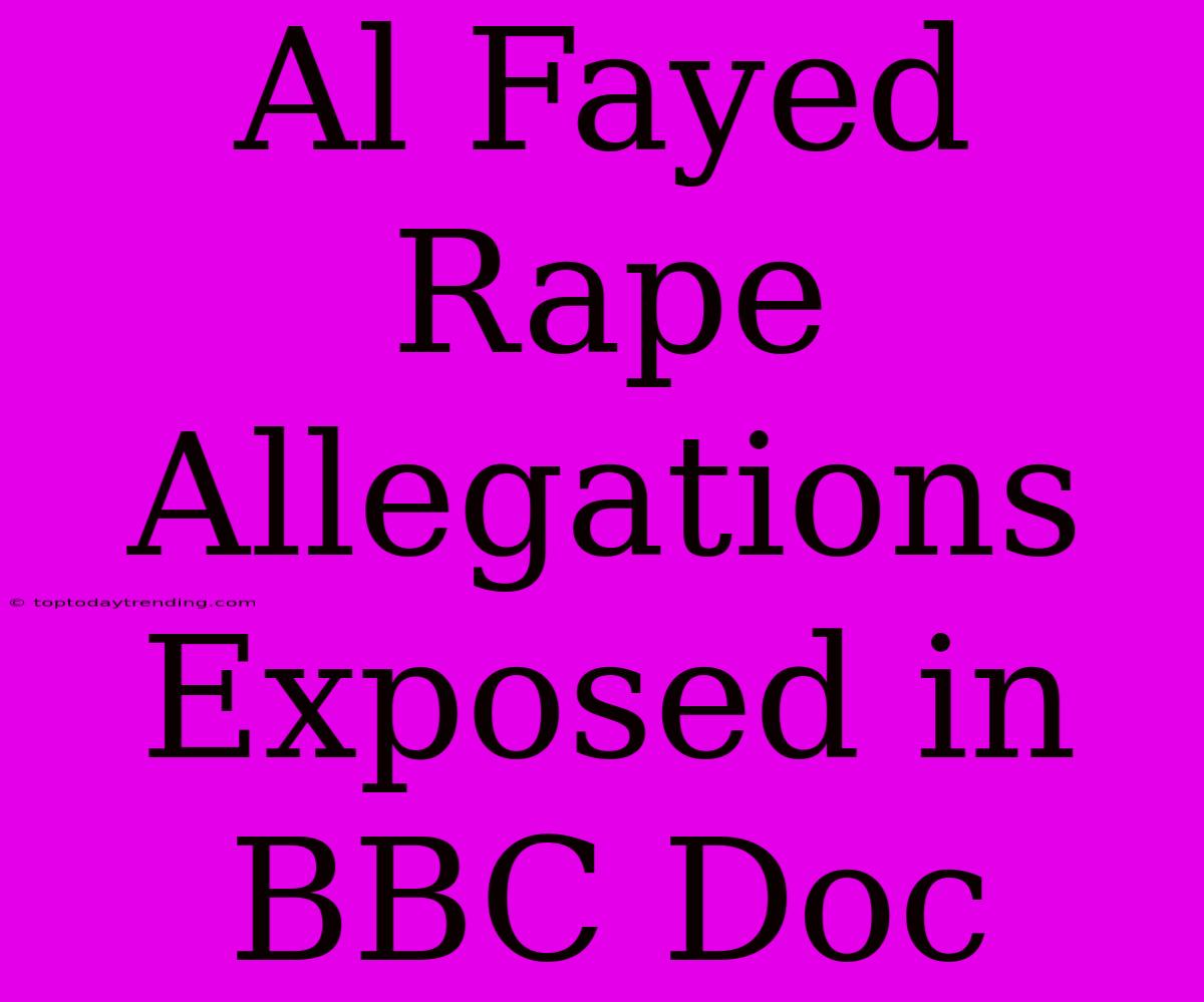 Al Fayed Rape Allegations Exposed In BBC Doc