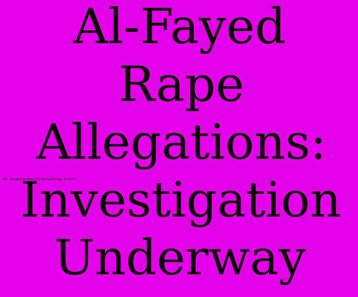 Al-Fayed Rape Allegations: Investigation Underway