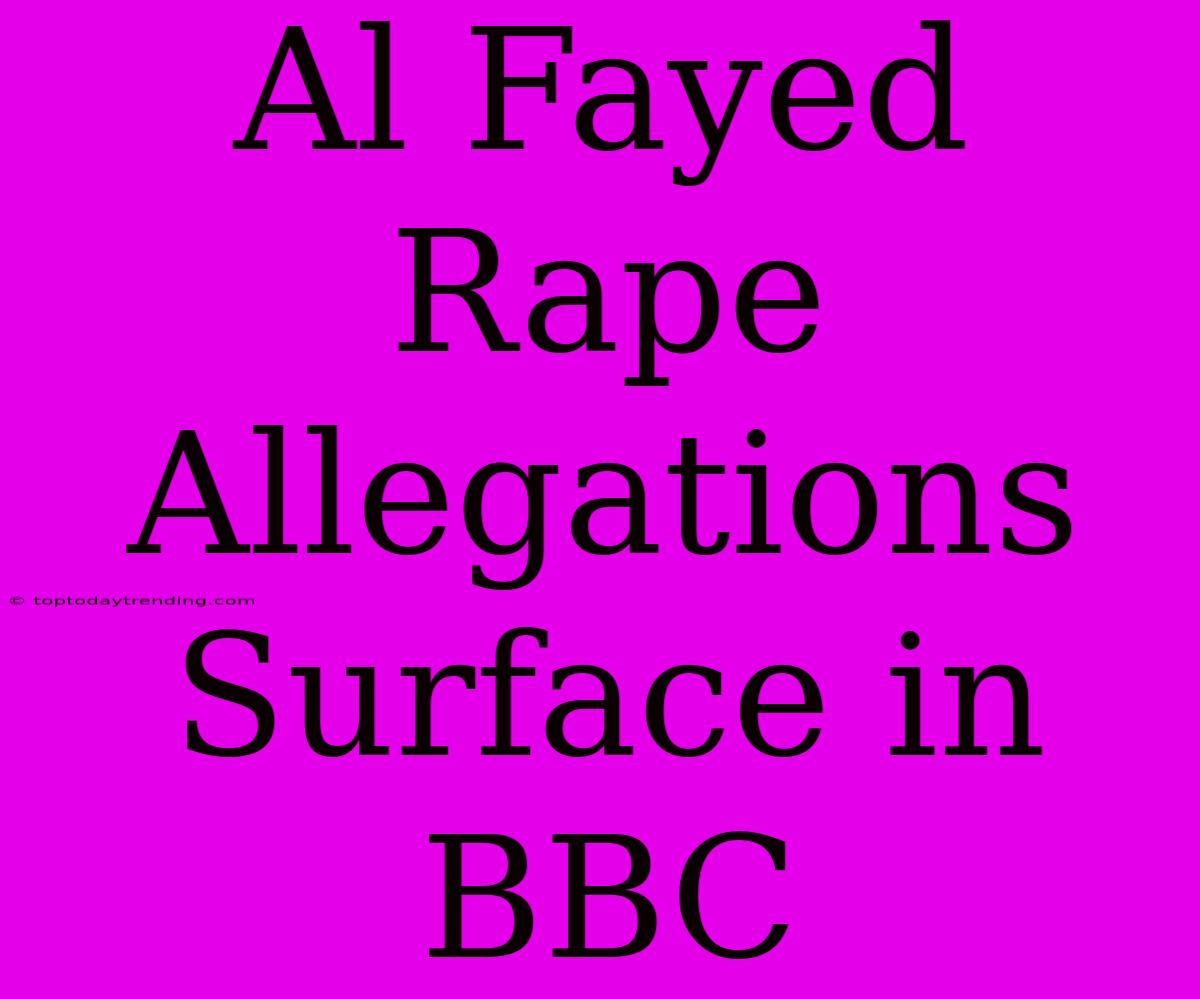 Al Fayed Rape Allegations Surface In BBC