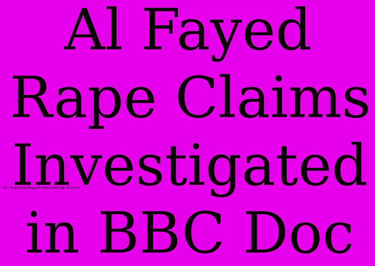 Al Fayed Rape Claims Investigated In BBC Doc