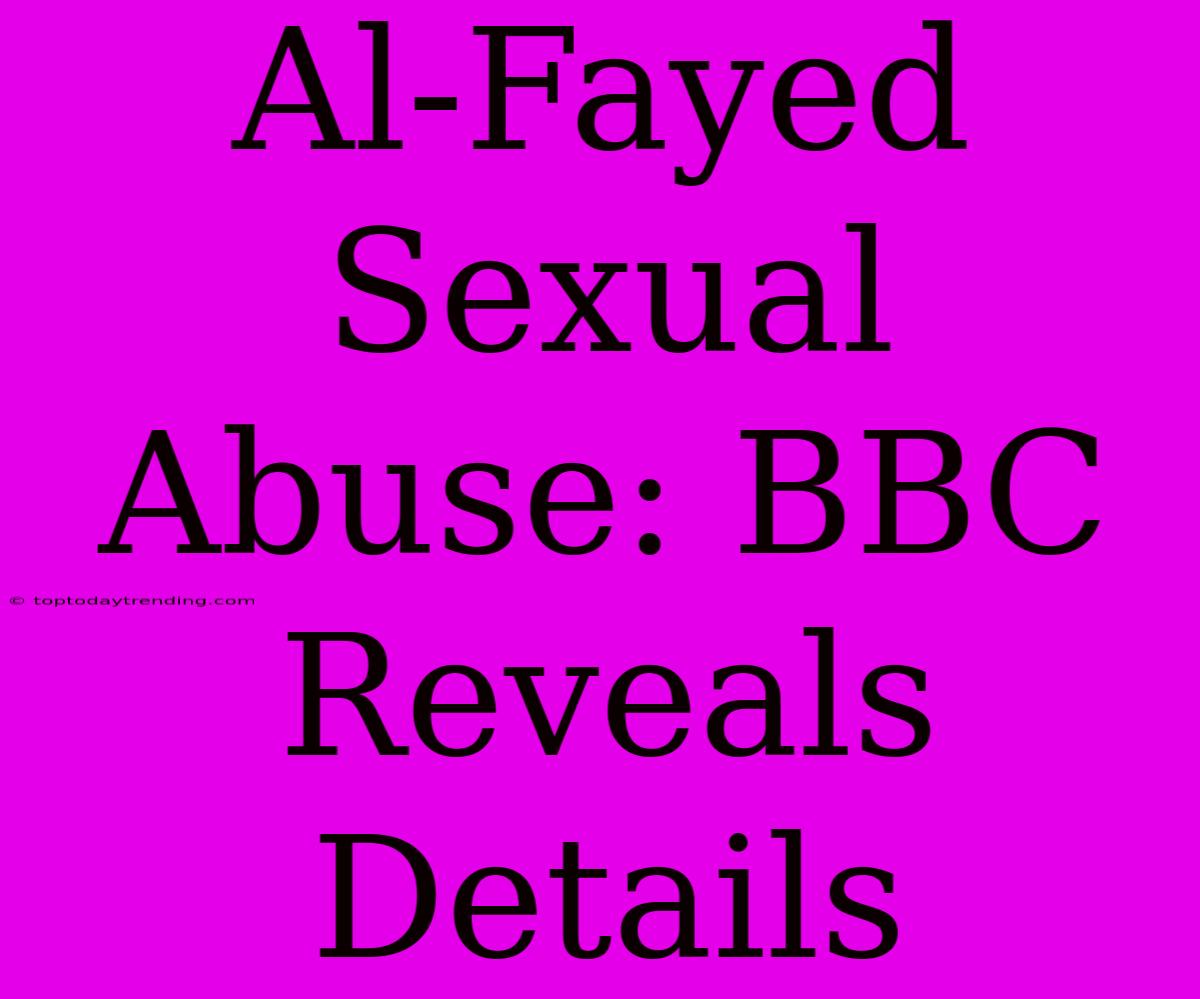 Al-Fayed Sexual Abuse: BBC Reveals Details