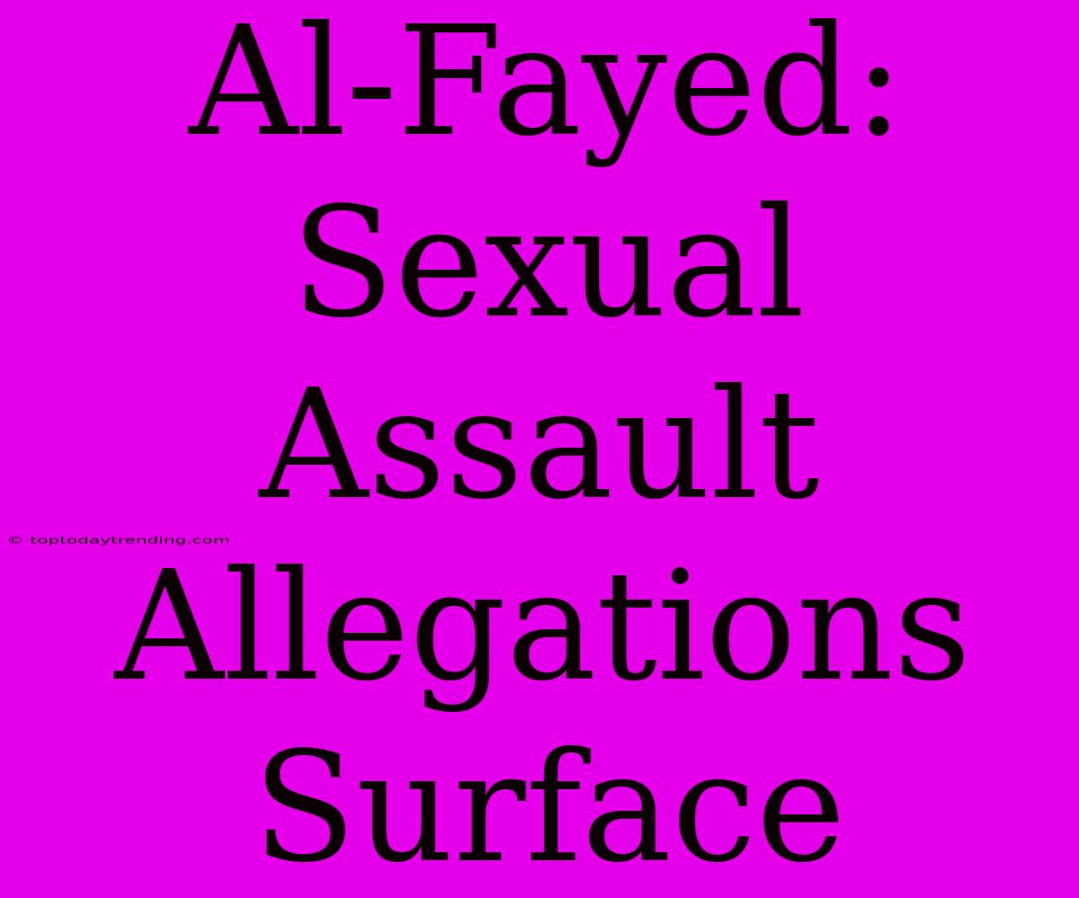 Al-Fayed: Sexual Assault Allegations Surface