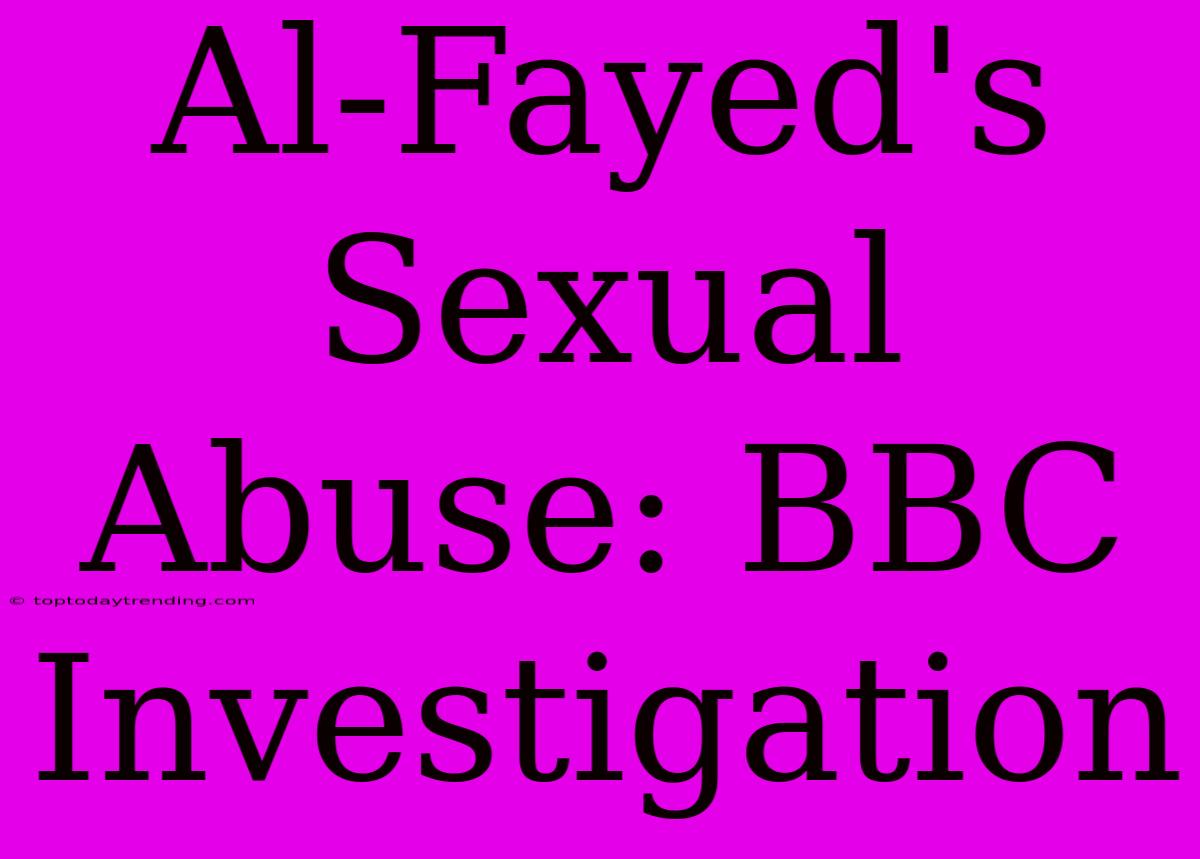 Al-Fayed's Sexual Abuse: BBC Investigation