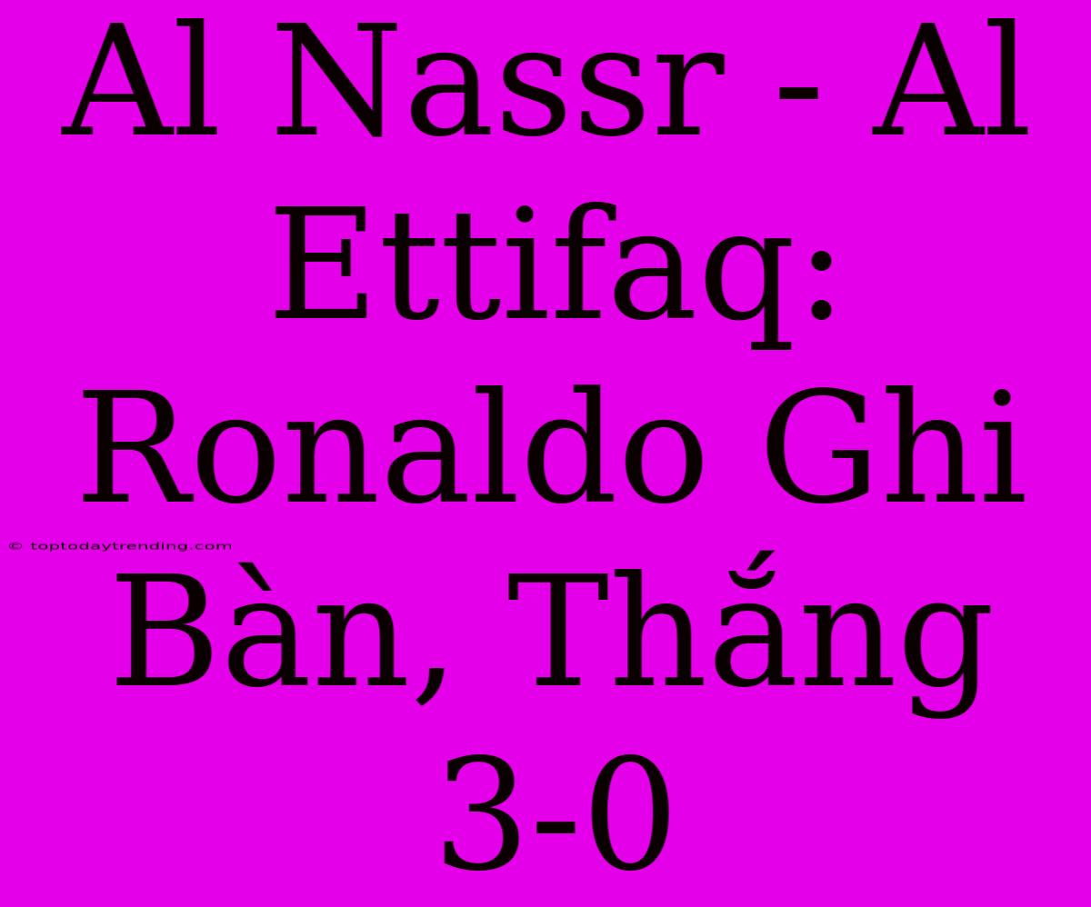 Al Nassr - Al Ettifaq: Ronaldo Ghi Bàn, Thắng 3-0