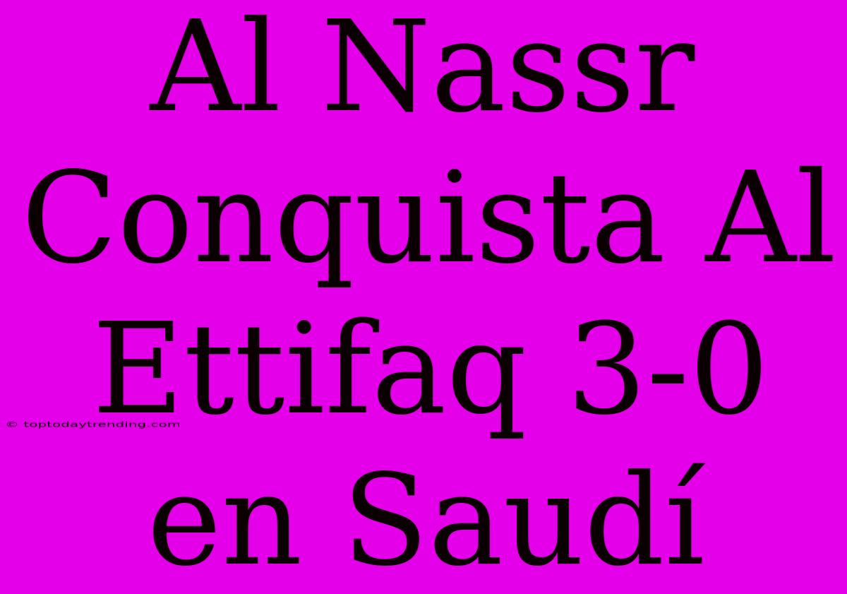 Al Nassr Conquista Al Ettifaq 3-0 En Saudí