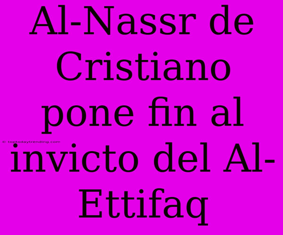 Al-Nassr De Cristiano Pone Fin Al Invicto Del Al-Ettifaq