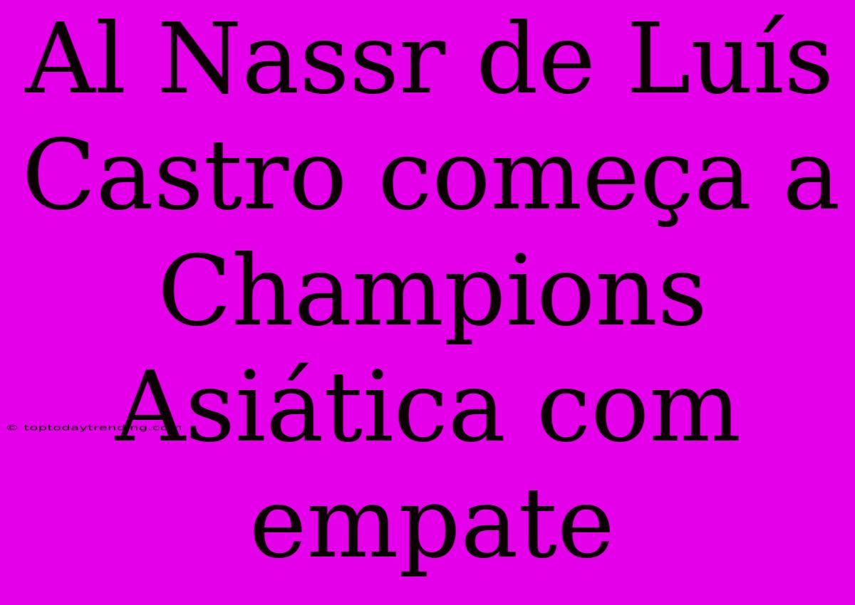 Al Nassr De Luís Castro Começa A Champions Asiática Com Empate