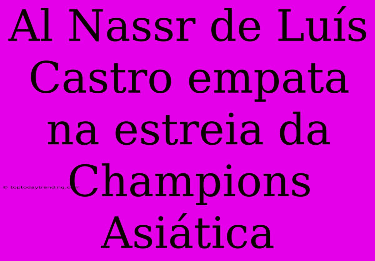 Al Nassr De Luís Castro Empata Na Estreia Da Champions Asiática