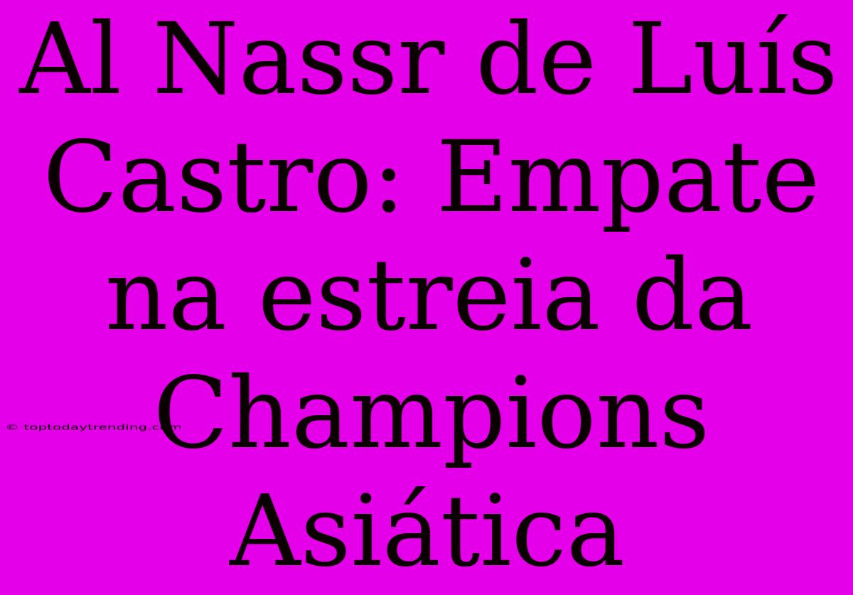 Al Nassr De Luís Castro: Empate Na Estreia Da Champions Asiática