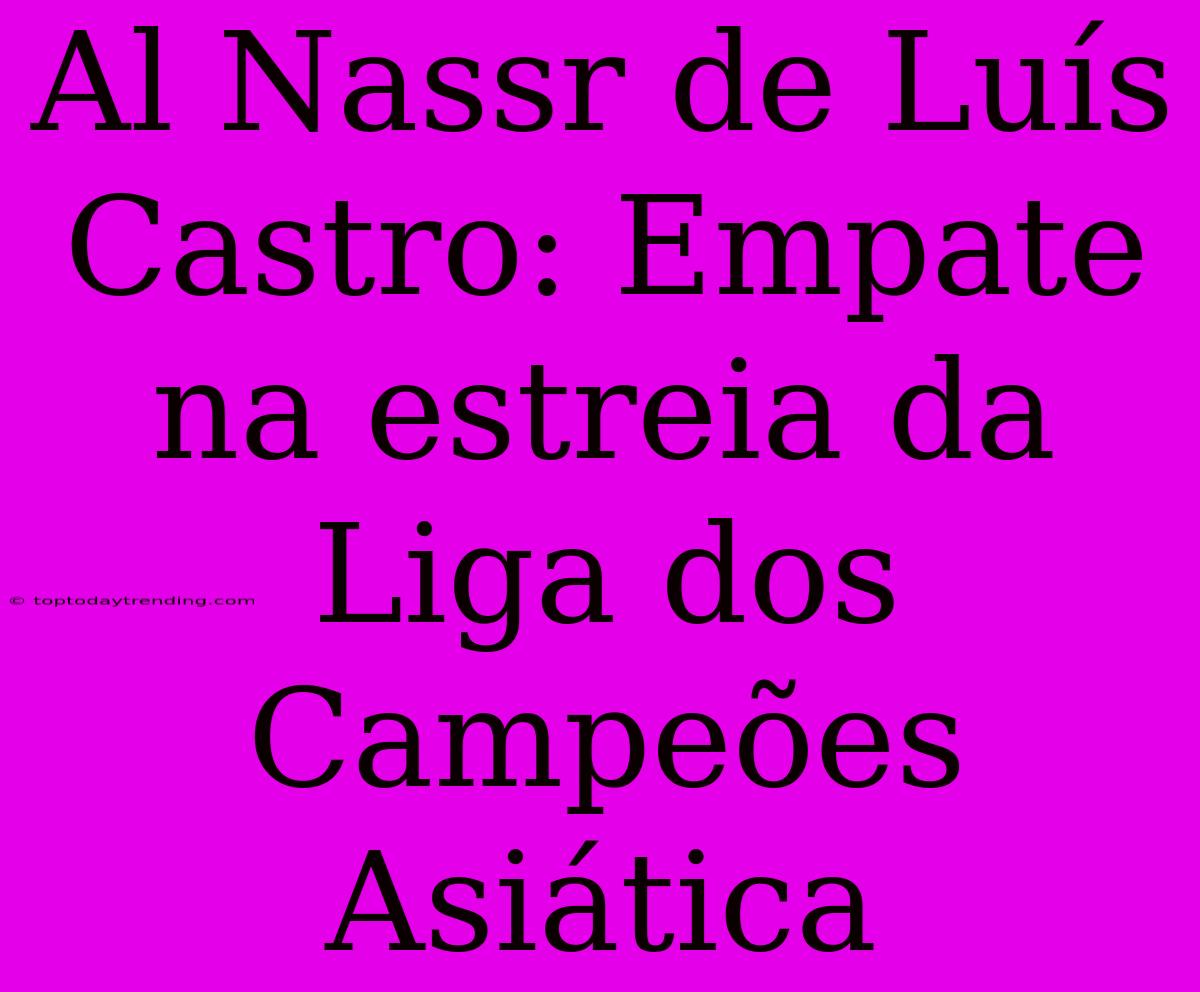 Al Nassr De Luís Castro: Empate Na Estreia Da Liga Dos Campeões Asiática