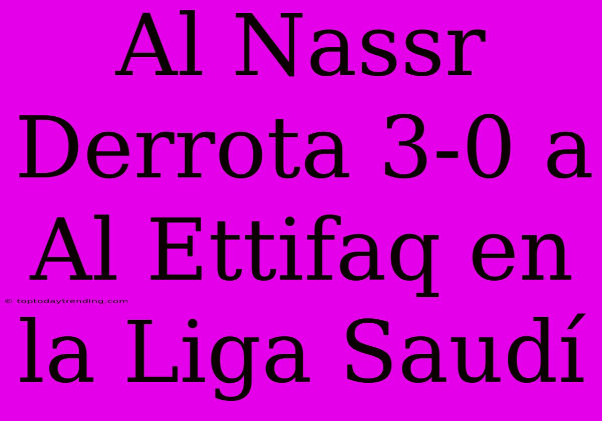 Al Nassr Derrota 3-0 A Al Ettifaq En La Liga Saudí