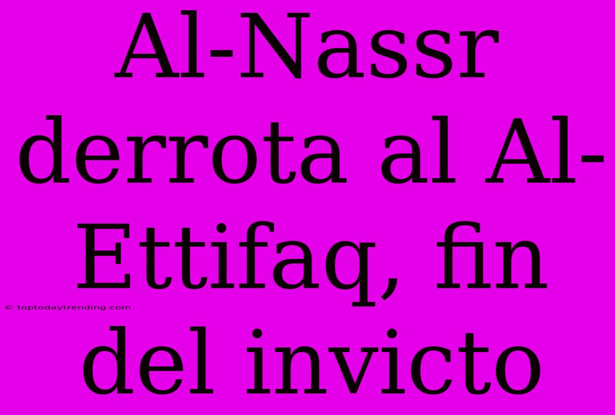 Al-Nassr Derrota Al Al-Ettifaq, Fin Del Invicto