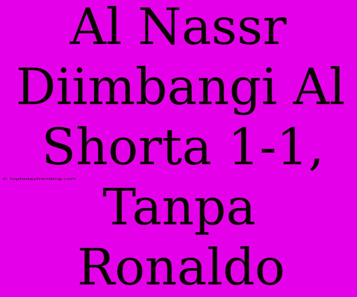 Al Nassr Diimbangi Al Shorta 1-1, Tanpa Ronaldo