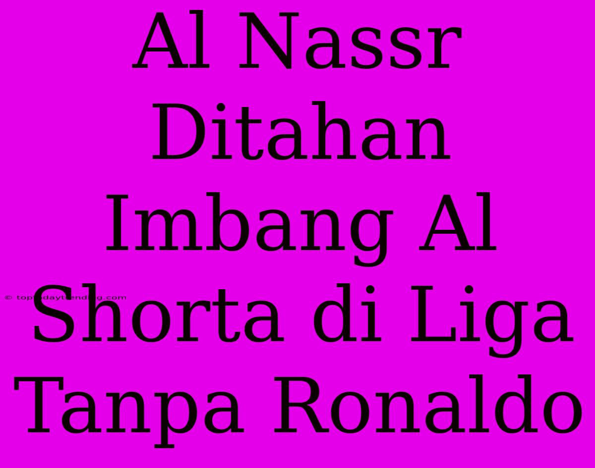 Al Nassr Ditahan Imbang Al Shorta Di Liga Tanpa Ronaldo