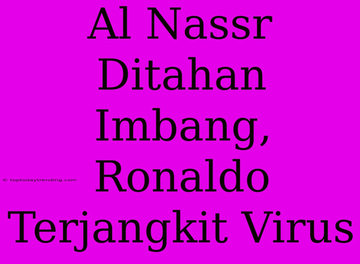 Al Nassr Ditahan Imbang, Ronaldo Terjangkit Virus