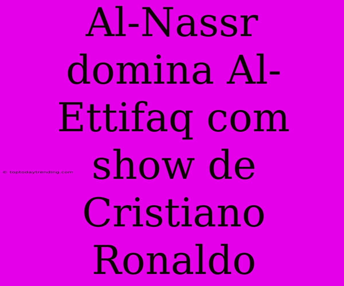 Al-Nassr Domina Al-Ettifaq Com Show De Cristiano Ronaldo