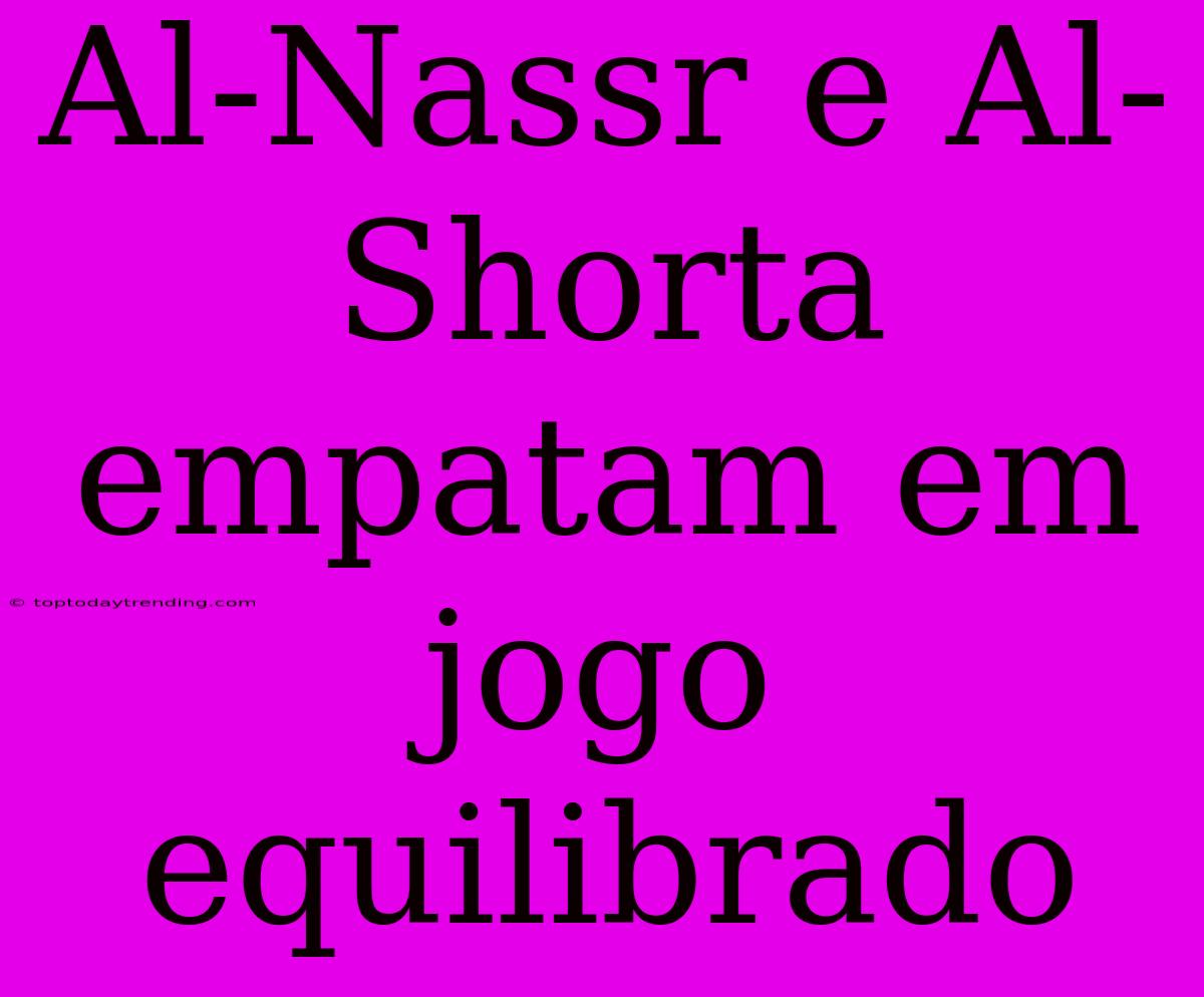 Al-Nassr E Al-Shorta Empatam Em Jogo Equilibrado