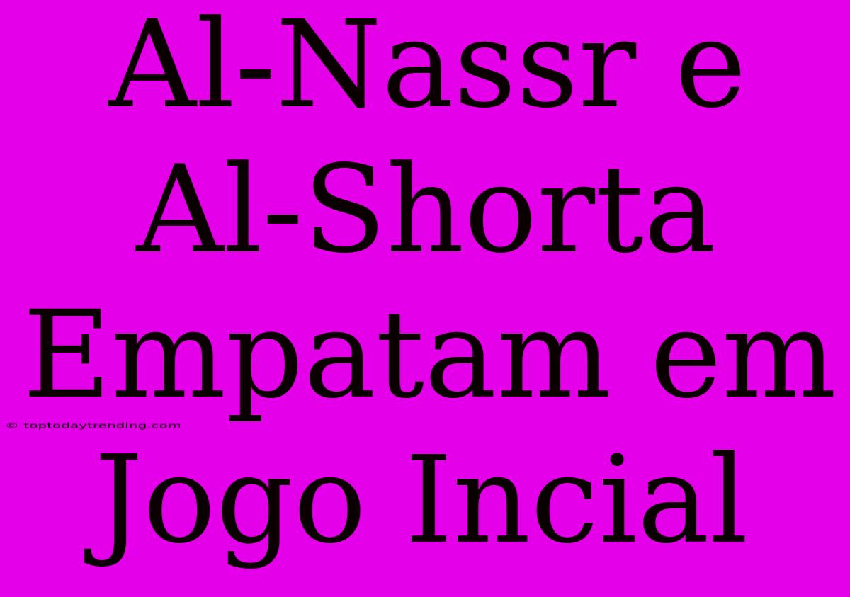 Al-Nassr E Al-Shorta Empatam Em Jogo Incial