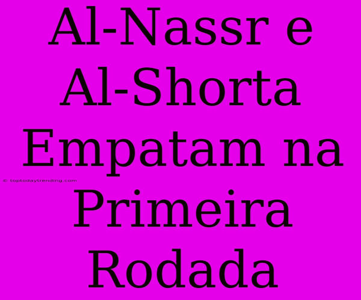 Al-Nassr E Al-Shorta Empatam Na Primeira Rodada