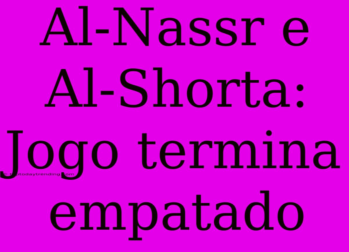 Al-Nassr E Al-Shorta: Jogo Termina Empatado