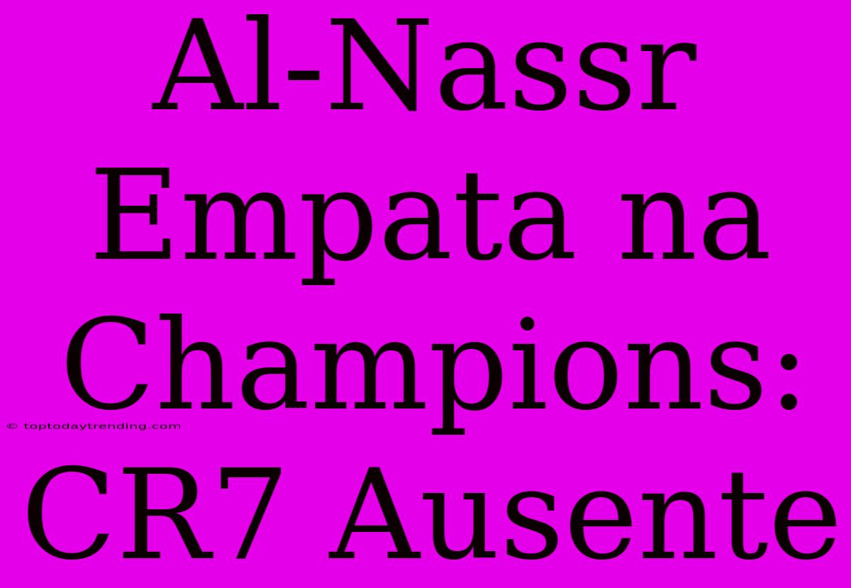 Al-Nassr Empata Na Champions: CR7 Ausente