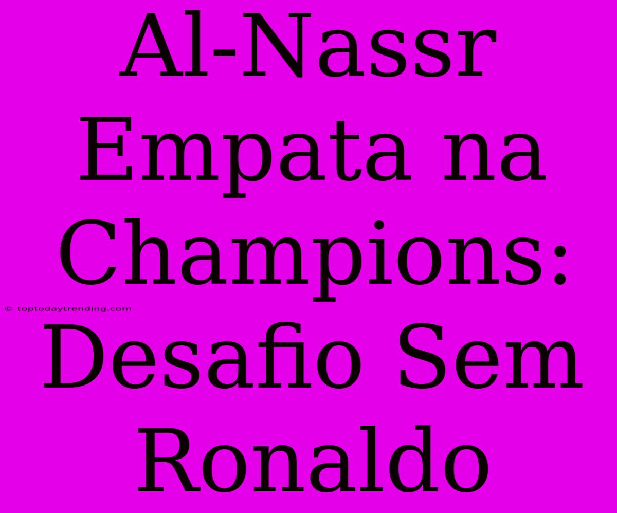 Al-Nassr Empata Na Champions: Desafio Sem Ronaldo