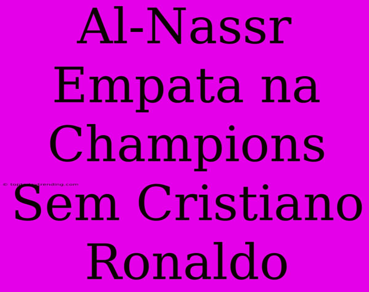 Al-Nassr Empata Na Champions Sem Cristiano Ronaldo