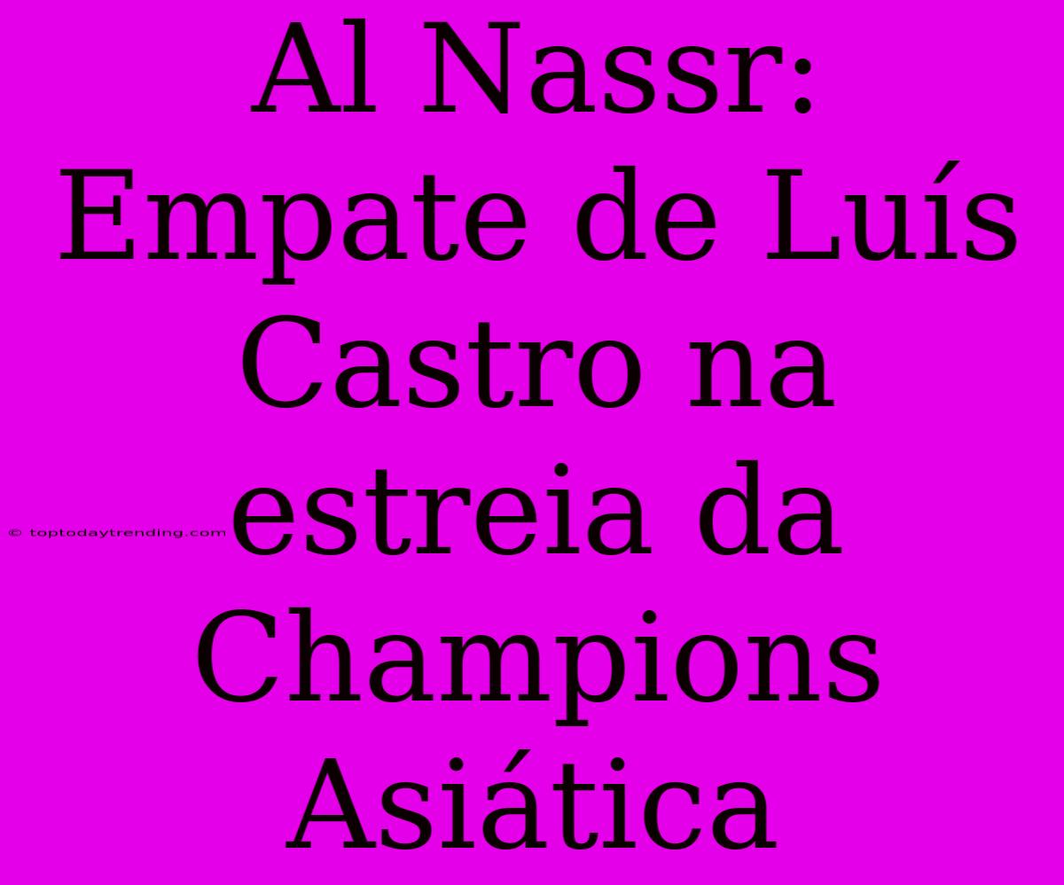 Al Nassr: Empate De Luís Castro Na Estreia Da Champions Asiática