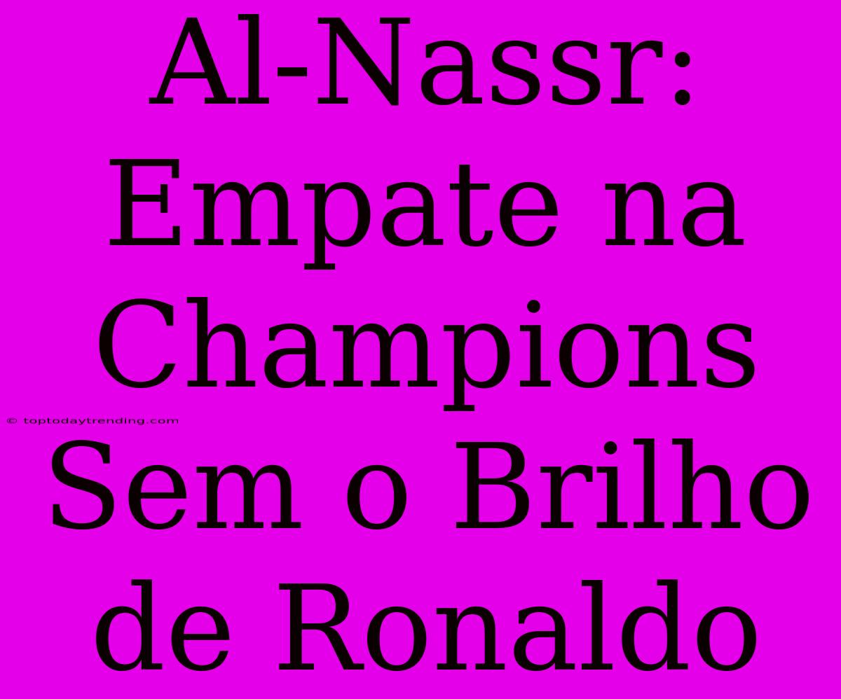 Al-Nassr: Empate Na Champions Sem O Brilho De Ronaldo