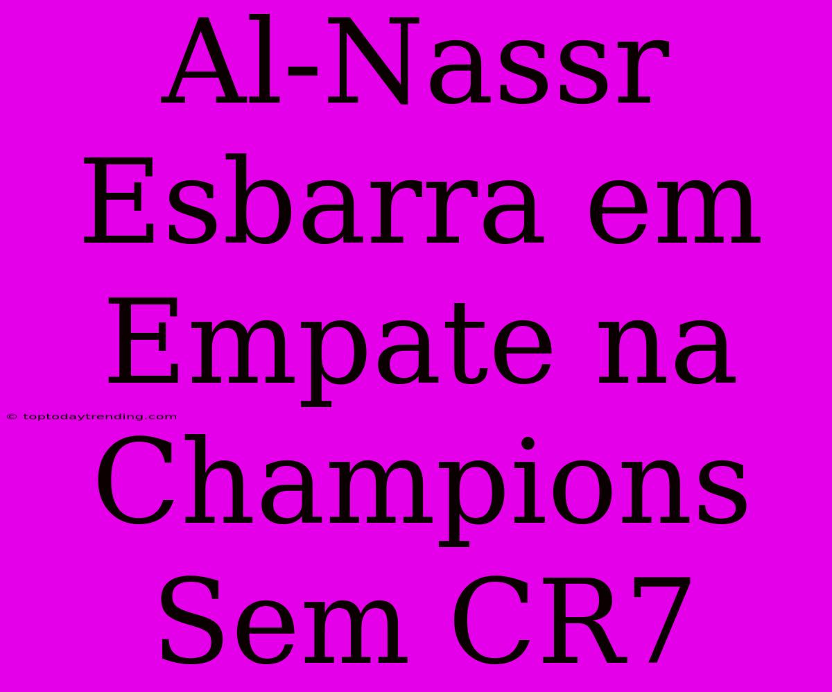 Al-Nassr Esbarra Em Empate Na Champions Sem CR7