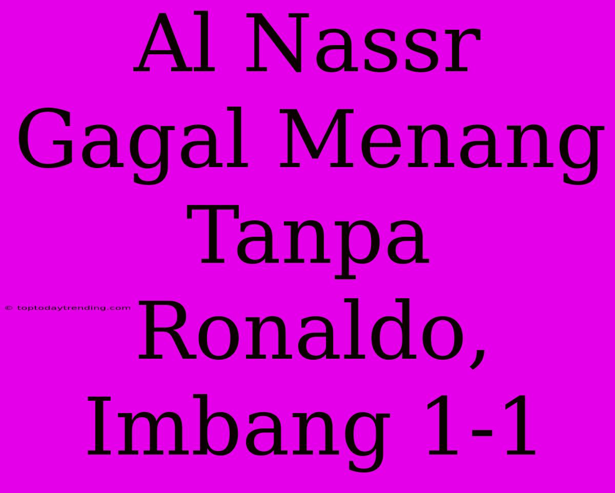 Al Nassr Gagal Menang Tanpa Ronaldo, Imbang 1-1