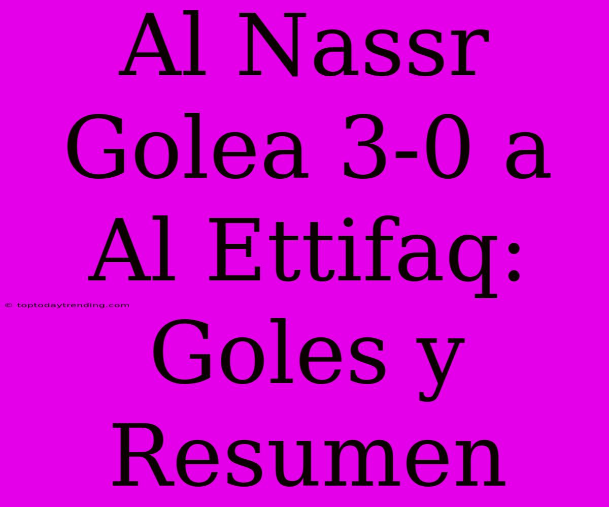 Al Nassr Golea 3-0 A Al Ettifaq: Goles Y Resumen