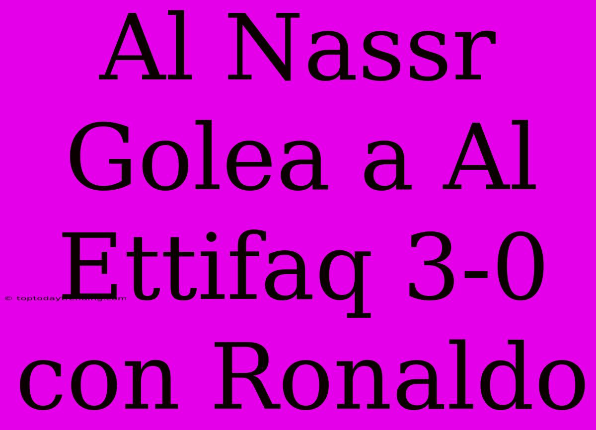 Al Nassr Golea A Al Ettifaq 3-0 Con Ronaldo