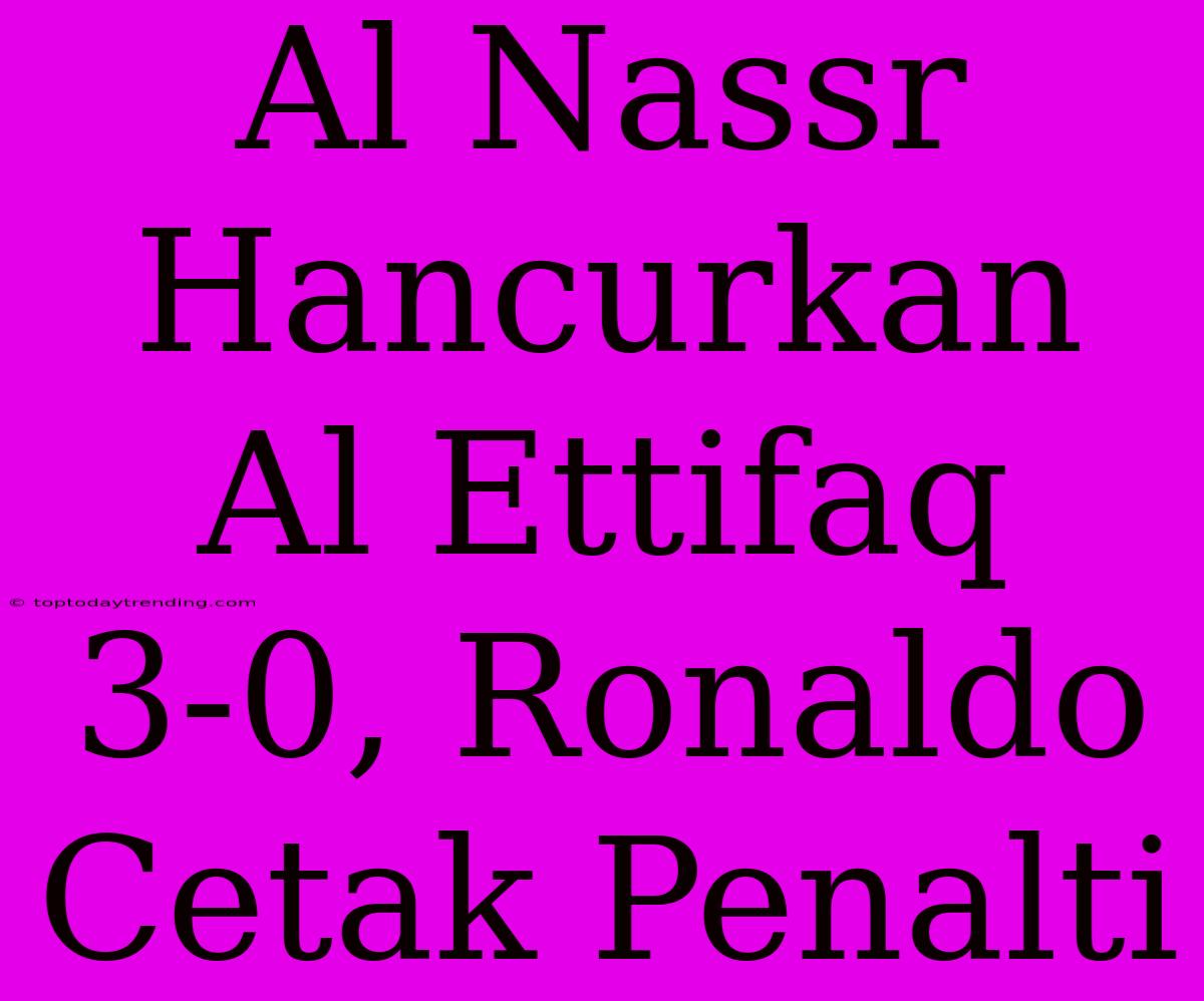 Al Nassr Hancurkan Al Ettifaq 3-0, Ronaldo Cetak Penalti