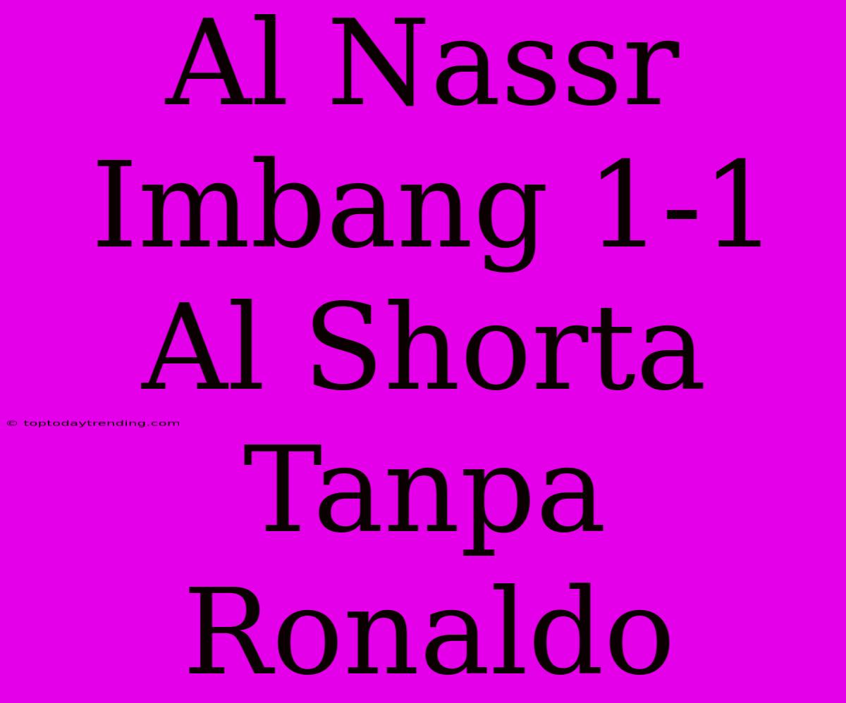 Al Nassr Imbang 1-1 Al Shorta Tanpa Ronaldo