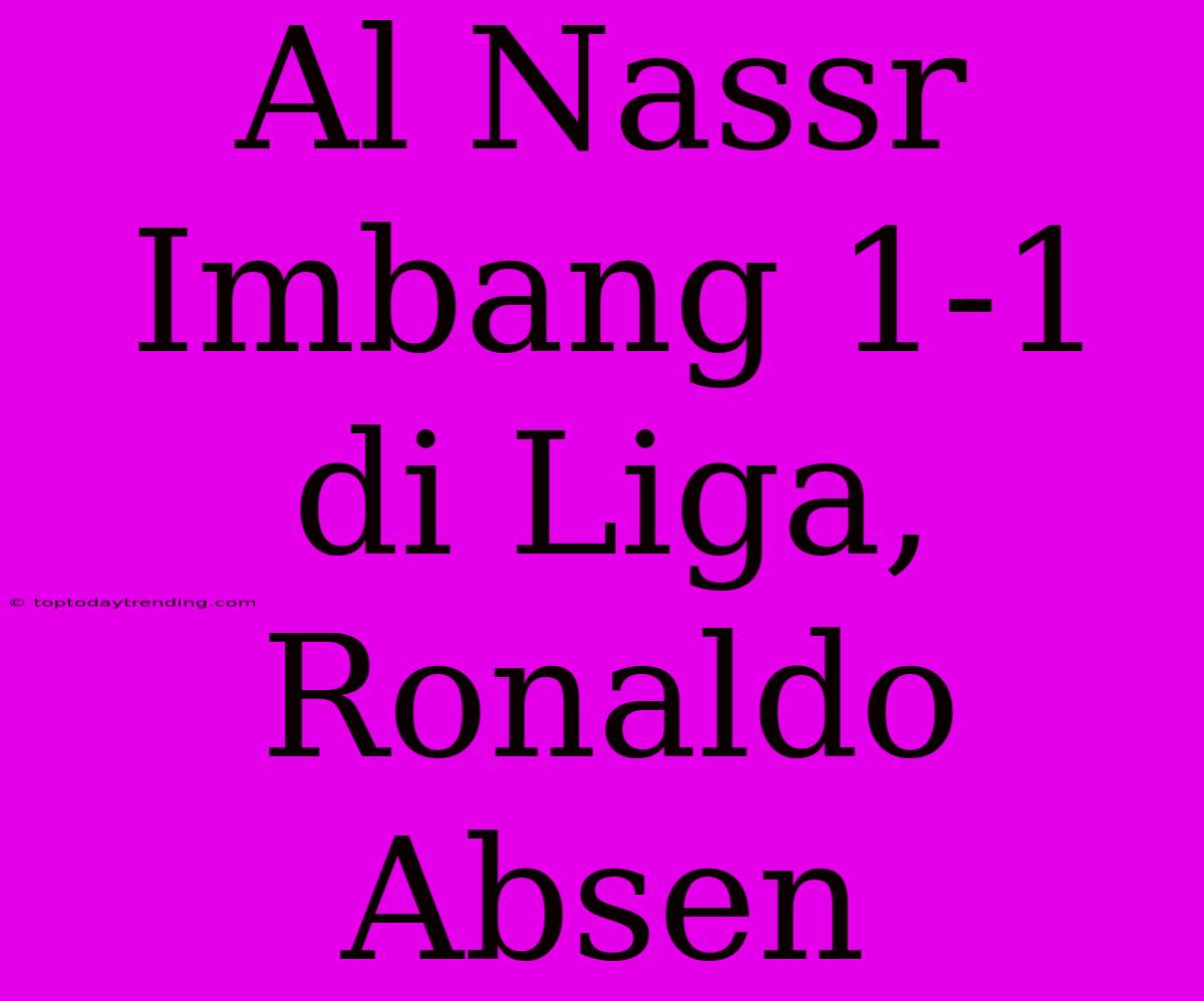 Al Nassr Imbang 1-1 Di Liga, Ronaldo Absen