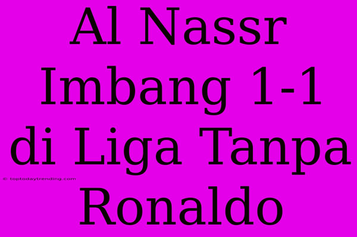 Al Nassr Imbang 1-1 Di Liga Tanpa Ronaldo