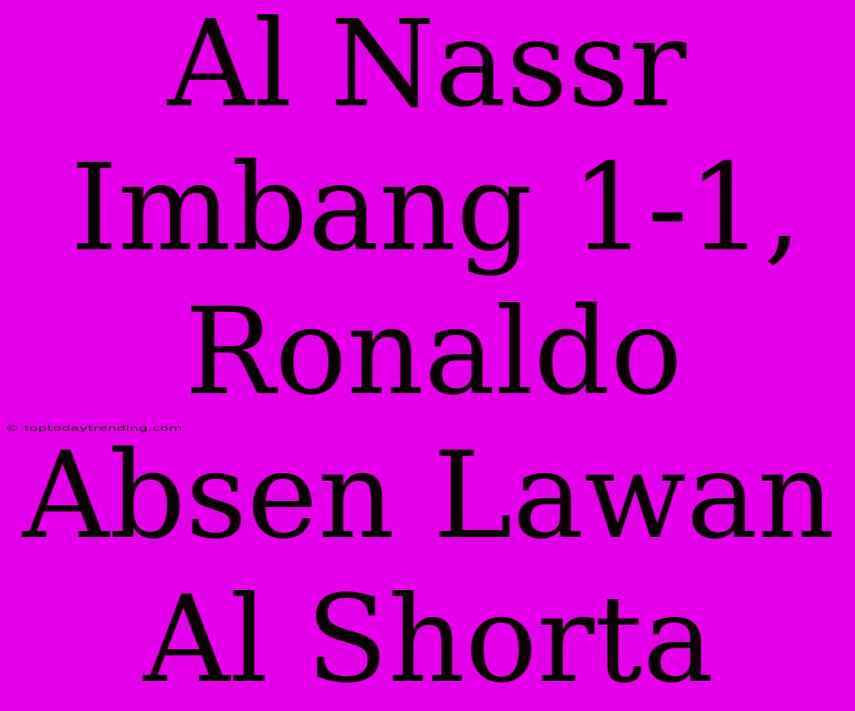 Al Nassr Imbang 1-1, Ronaldo Absen Lawan Al Shorta