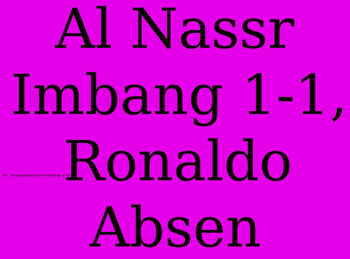 Al Nassr Imbang 1-1, Ronaldo Absen