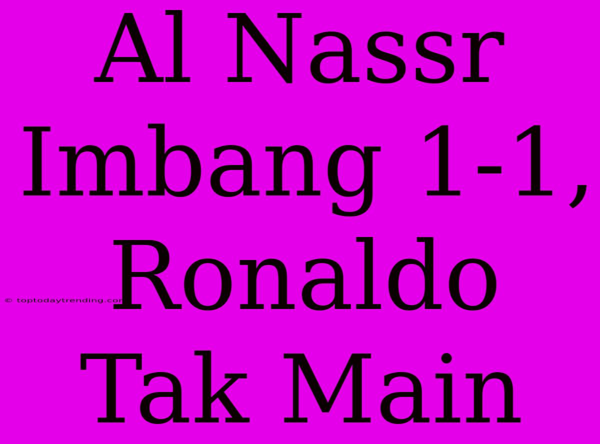 Al Nassr Imbang 1-1, Ronaldo Tak Main