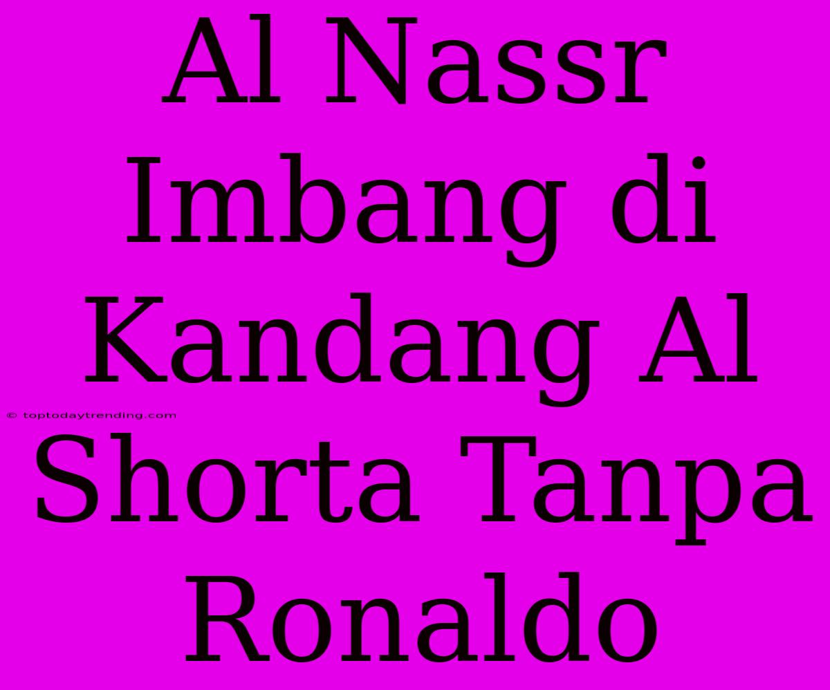 Al Nassr Imbang Di Kandang Al Shorta Tanpa Ronaldo